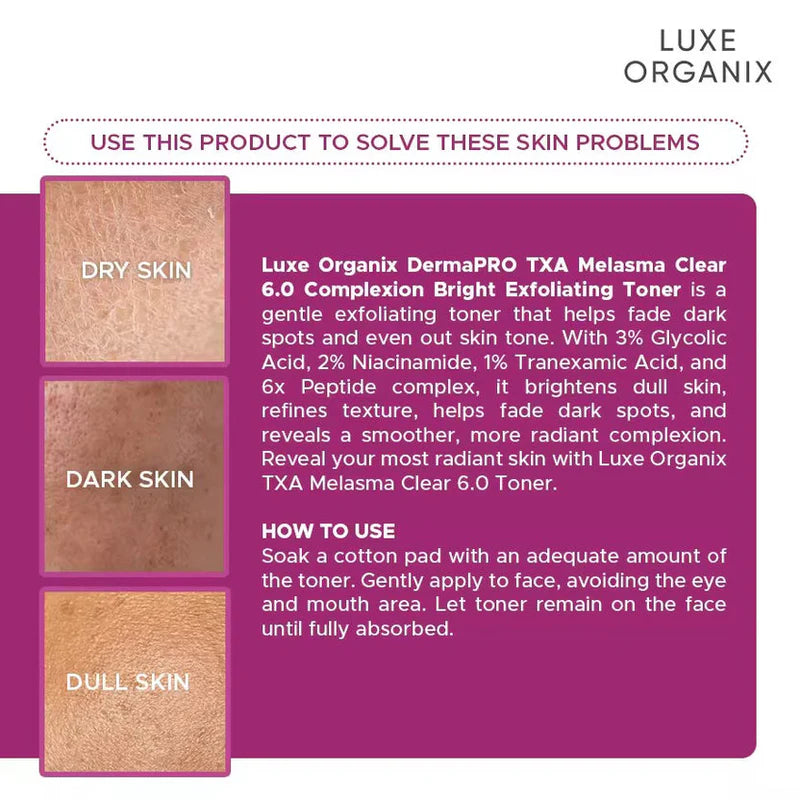 LUXE ORGANIX
TXA MELASMA CLEAR 6.0 COMPLEXION BRIGHT EXFOLIATING TONER 150ML